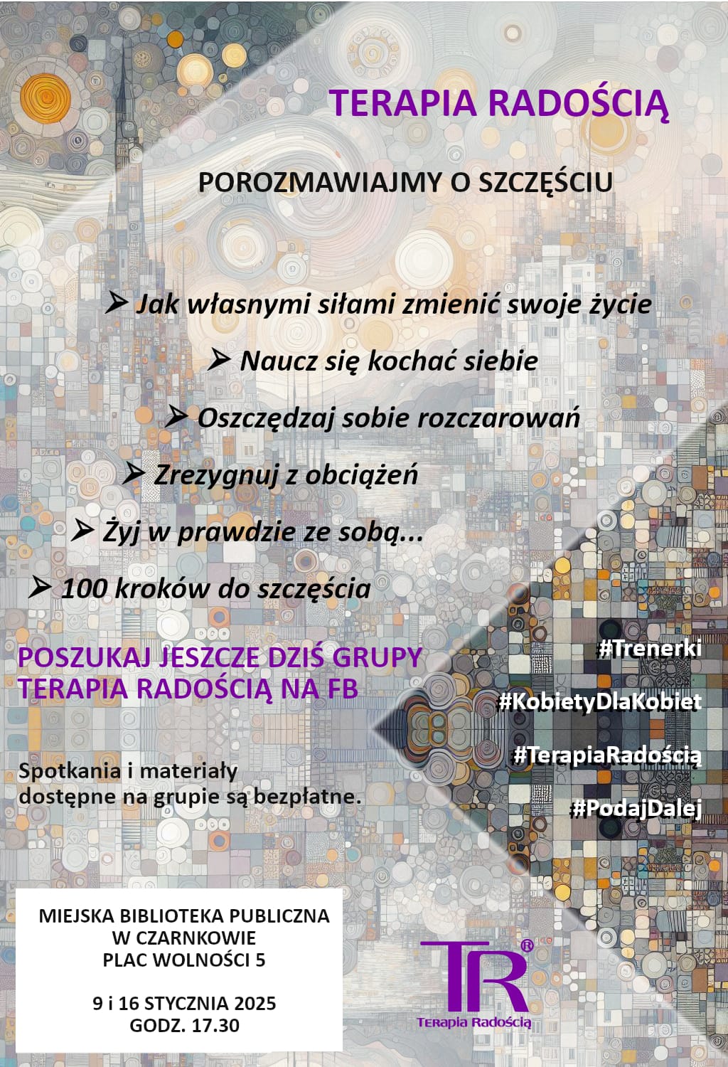 Plakat zapraszający na&nbsp;spotkania grupy "Terapia Radością", na&nbsp;kt&oacute;rych pod okiem trenerki Agnieszki Miodowskiej&nbsp; dowiecie się, jak czerpać radość z&nbsp;każdej chwili!  Spotkania odbędą się dnia dziewiątego i&nbsp;szesnastego stycznia dwa tysiące dwudziestego piątego roku w&nbsp;Filii nr dwa na&nbsp;Placu Wolności pięć o&nbsp;godzinie siedemnastej trzydzieści.