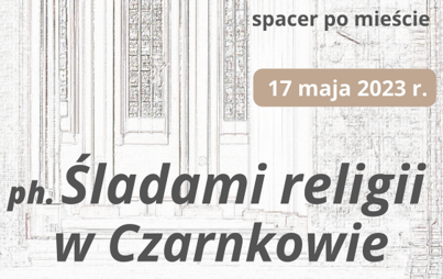 Zdjęcie do Relacja ze spaceru "Śladami religii w Czarnkowie"